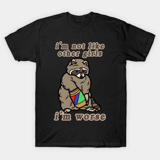 I'm Not Like Other Girls I'm Worse Raccoon T-Shirt by Caring is Cool